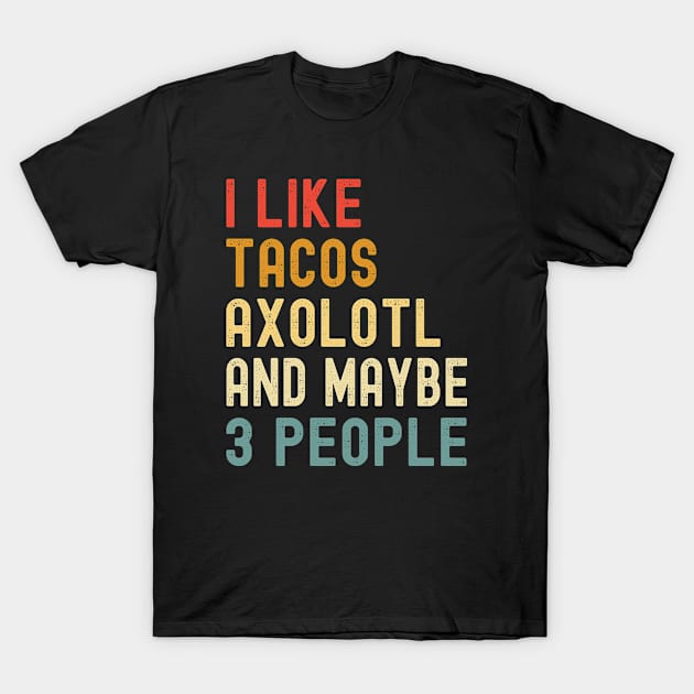 I Like Tacos Axolotl And Maybe 3 People Funny Animal Lover T-Shirt by Fargo